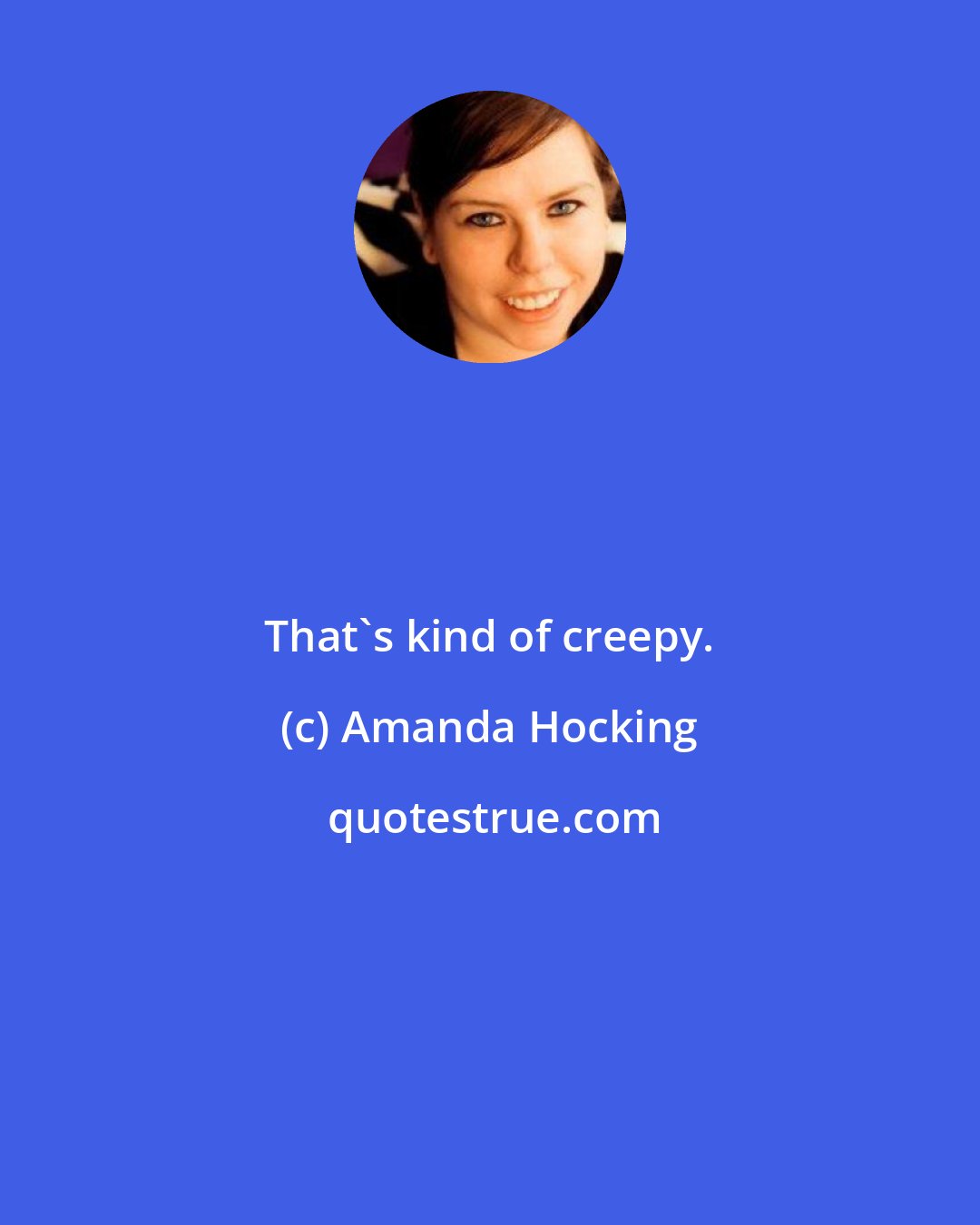 Amanda Hocking: That's kind of creepy.