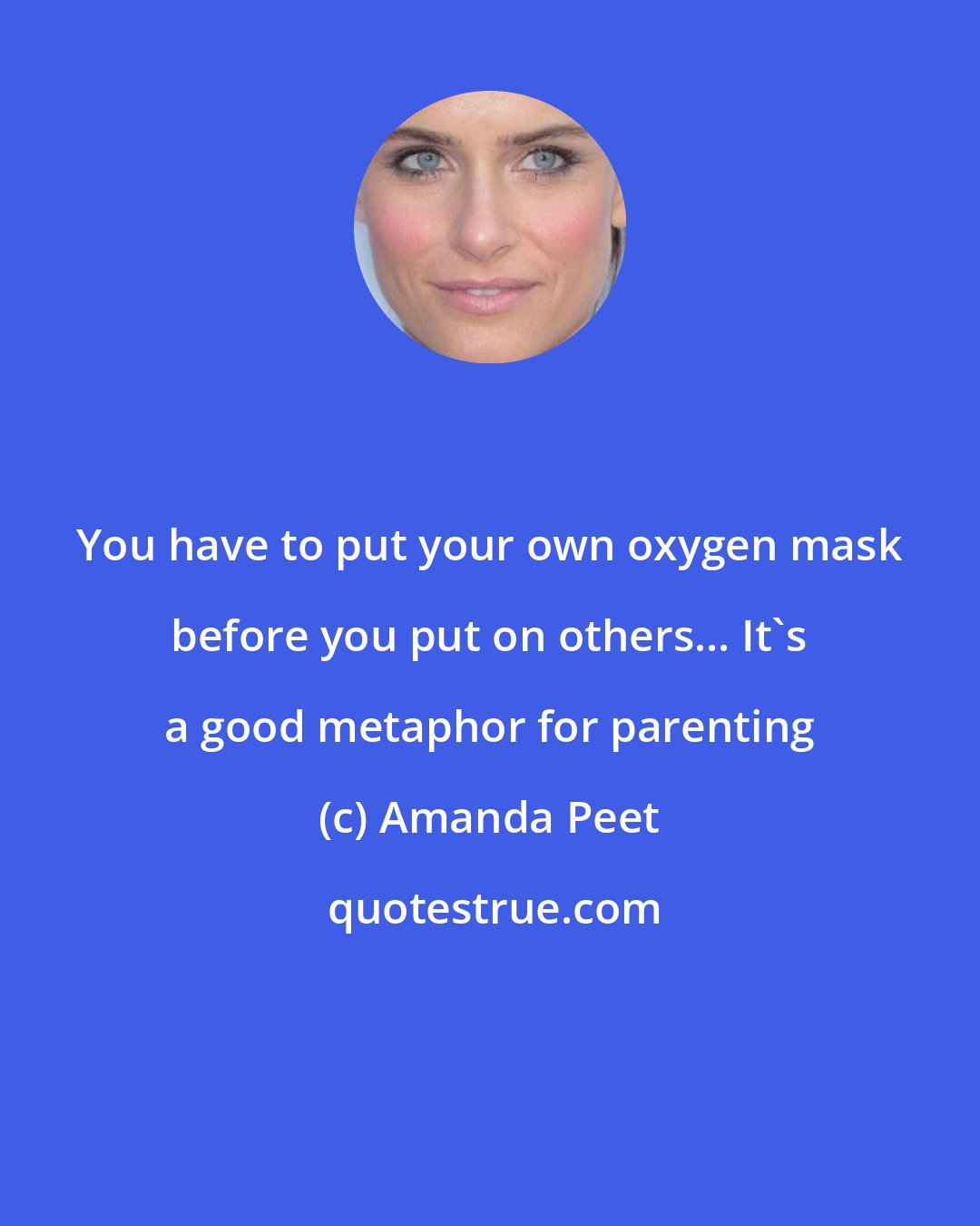 Amanda Peet: You have to put your own oxygen mask before you put on others... It's a good metaphor for parenting