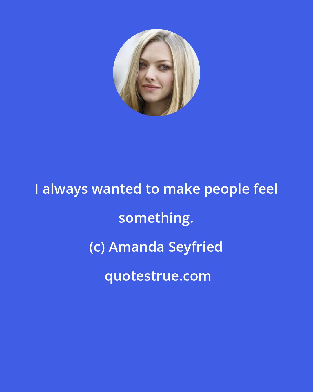 Amanda Seyfried: I always wanted to make people feel something.