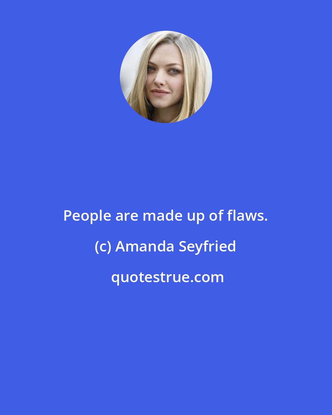 Amanda Seyfried: People are made up of flaws.