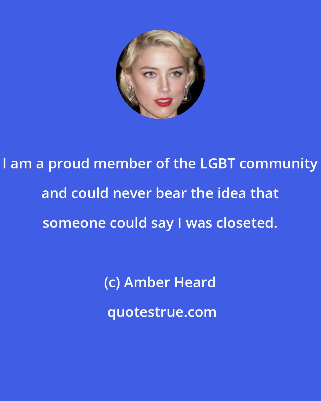 Amber Heard: I am a proud member of the LGBT community and could never bear the idea that someone could say I was closeted.