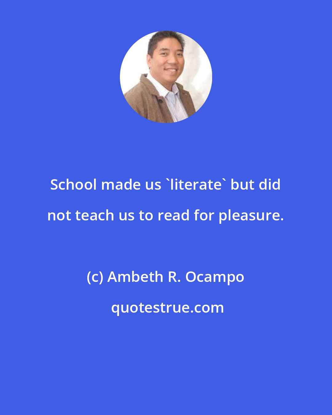 Ambeth R. Ocampo: School made us 'literate' but did not teach us to read for pleasure.