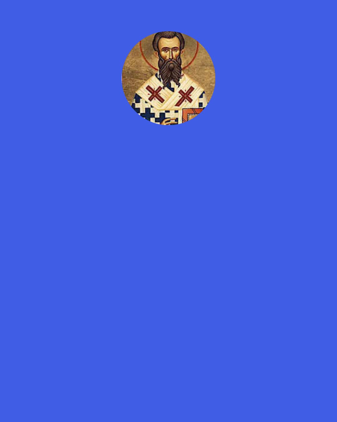 Ambrose: Neither angel, nor archangel, nor yet even the Lord Himself (who alone can say "I am with you"), can, when we have sinned, release us, unless we bring repentance with us.