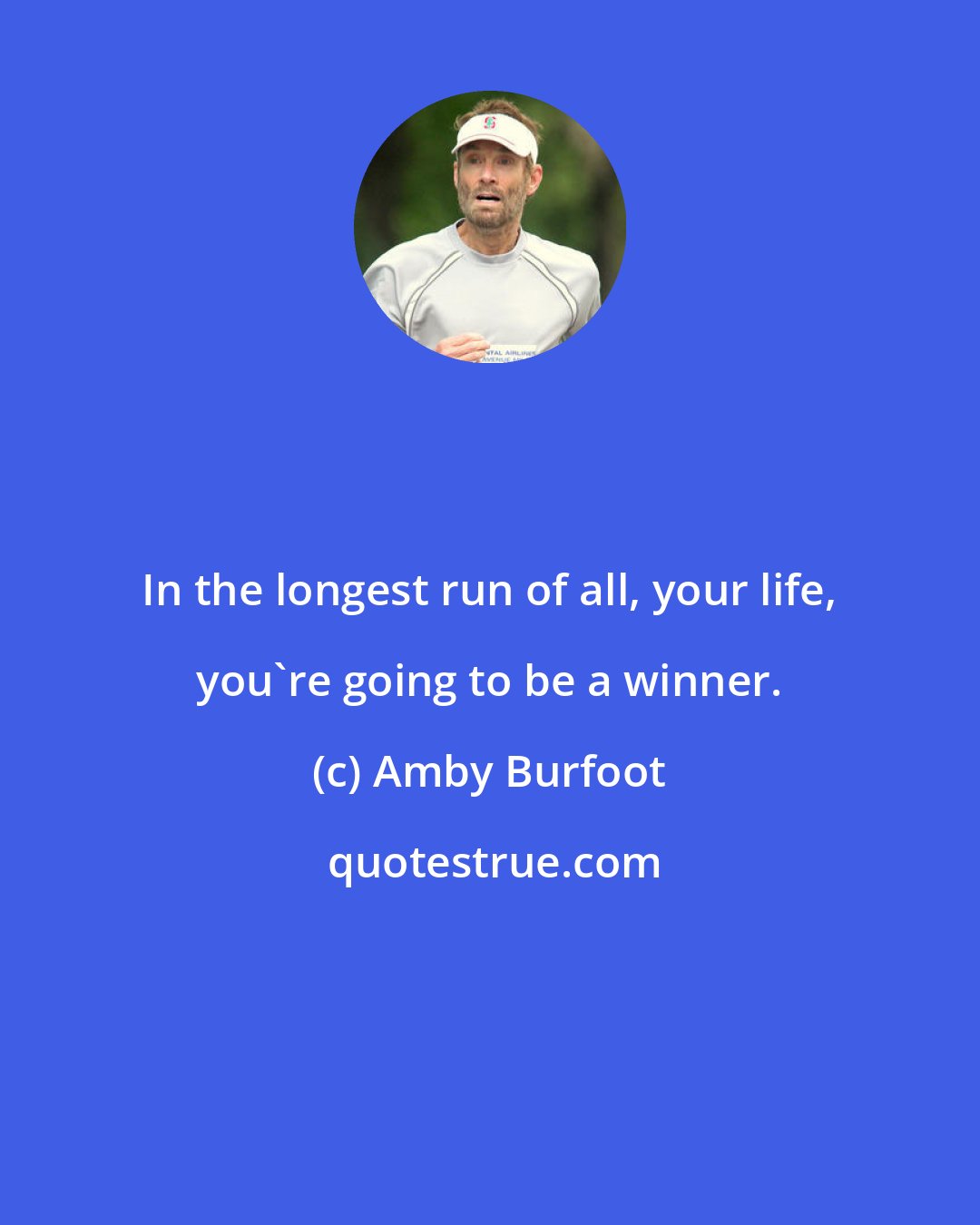 Amby Burfoot: In the longest run of all, your life, you're going to be a winner.