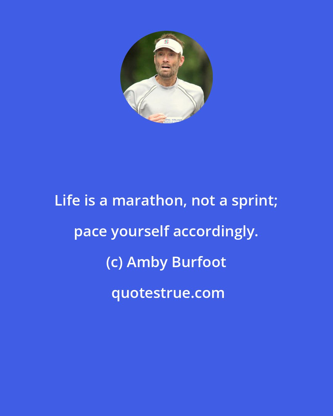 Amby Burfoot: Life is a marathon, not a sprint; pace yourself accordingly.