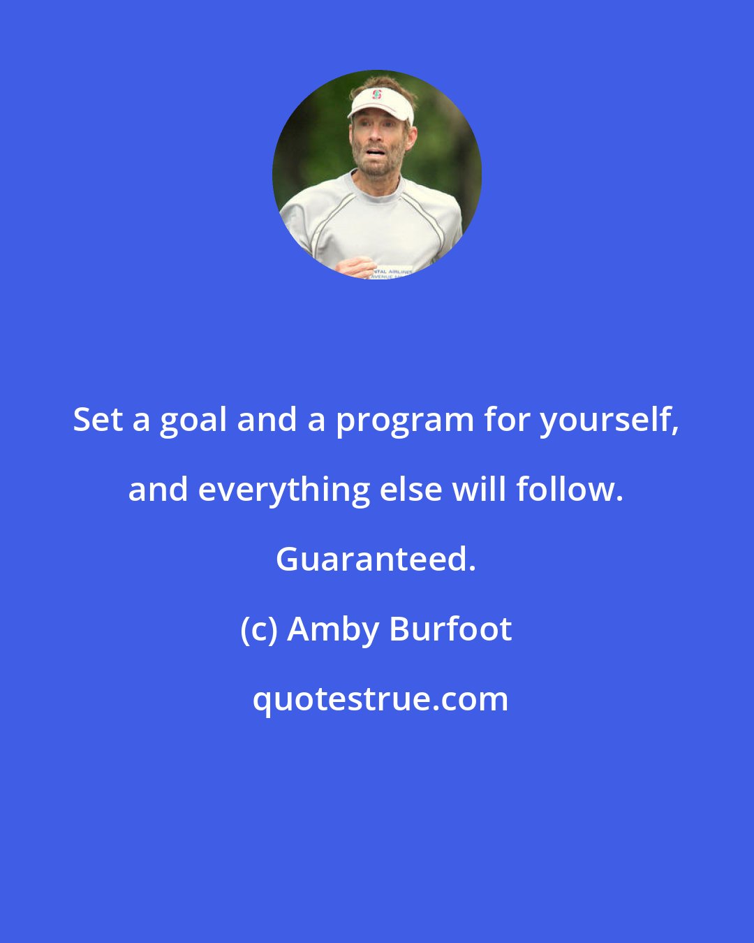 Amby Burfoot: Set a goal and a program for yourself, and everything else will follow. Guaranteed.