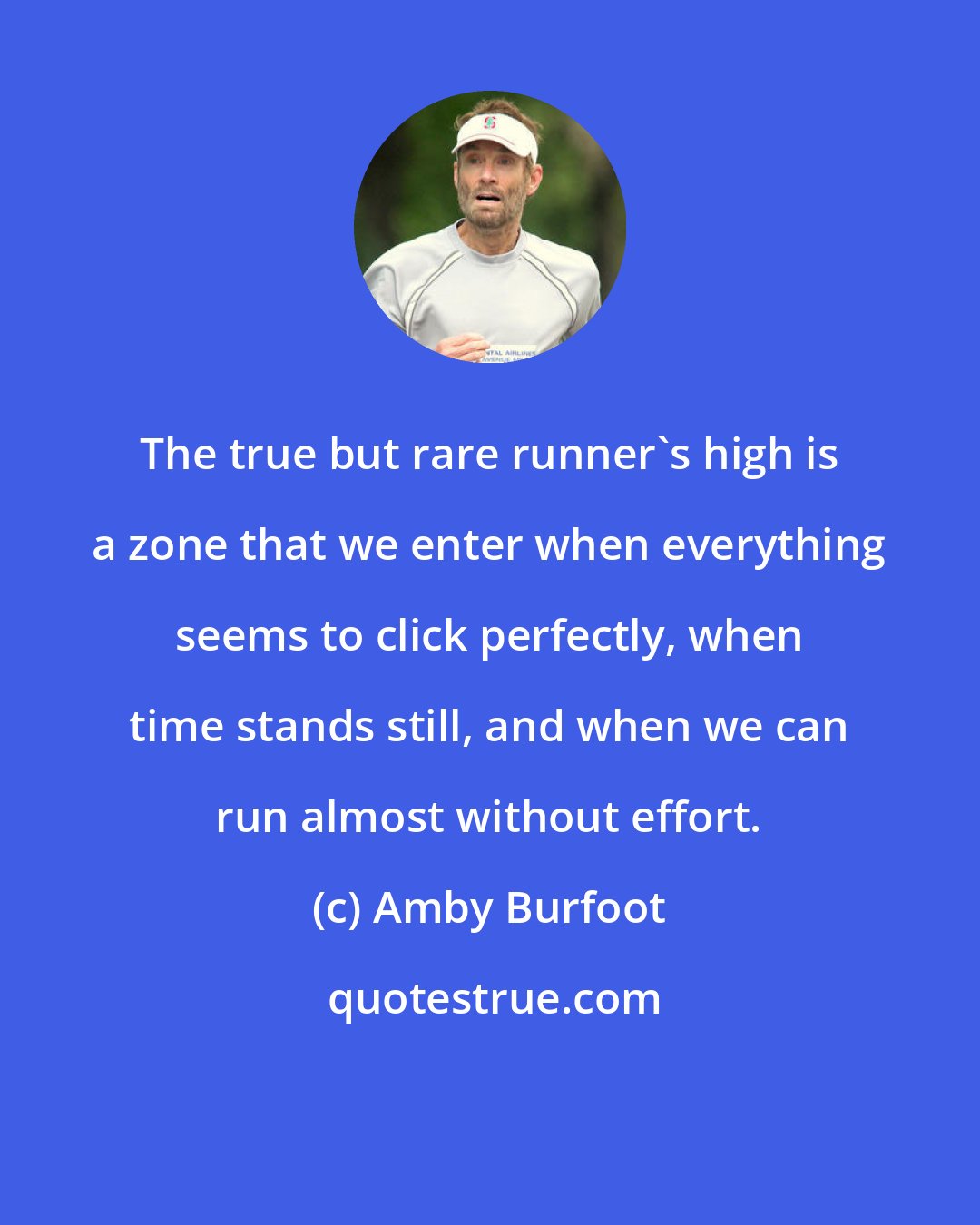 Amby Burfoot: The true but rare runner's high is a zone that we enter when everything seems to click perfectly, when time stands still, and when we can run almost without effort.