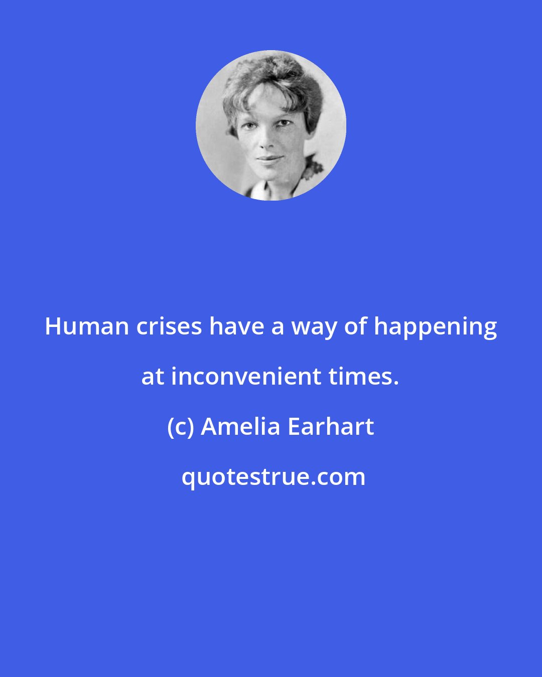 Amelia Earhart: Human crises have a way of happening at inconvenient times.