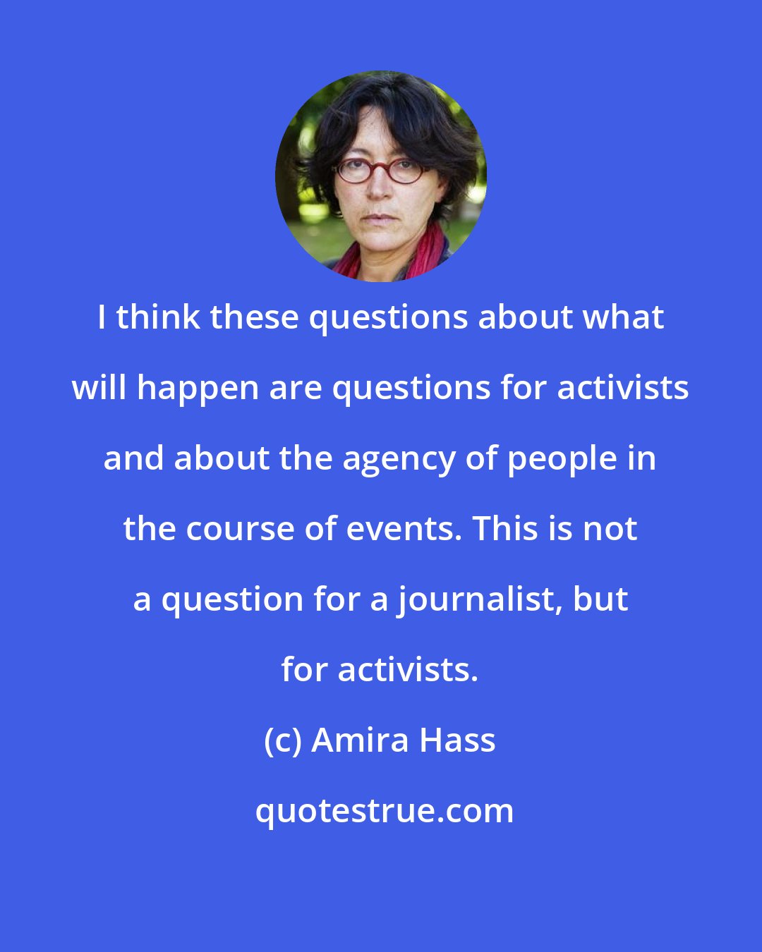 Amira Hass: I think these questions about what will happen are questions for activists and about the agency of people in the course of events. This is not a question for a journalist, but for activists.