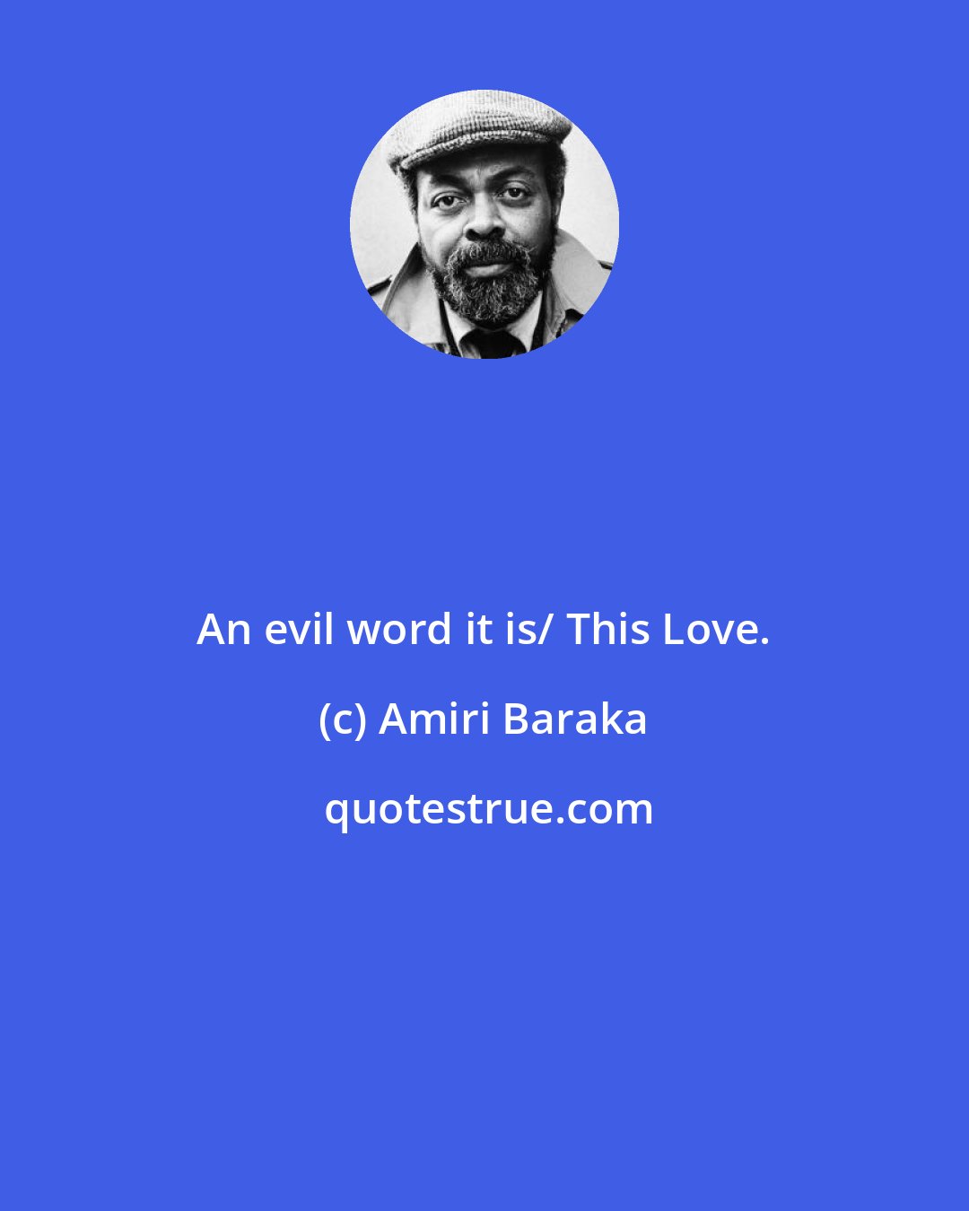 Amiri Baraka: An evil word it is/ This Love.