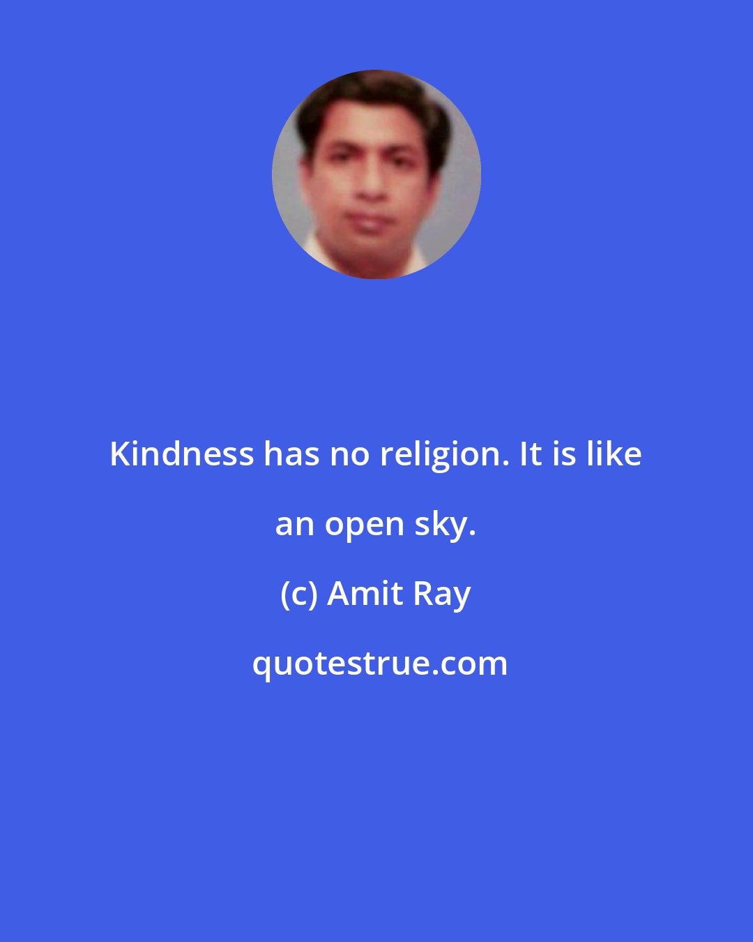 Amit Ray: Kindness has no religion. It is like an open sky.