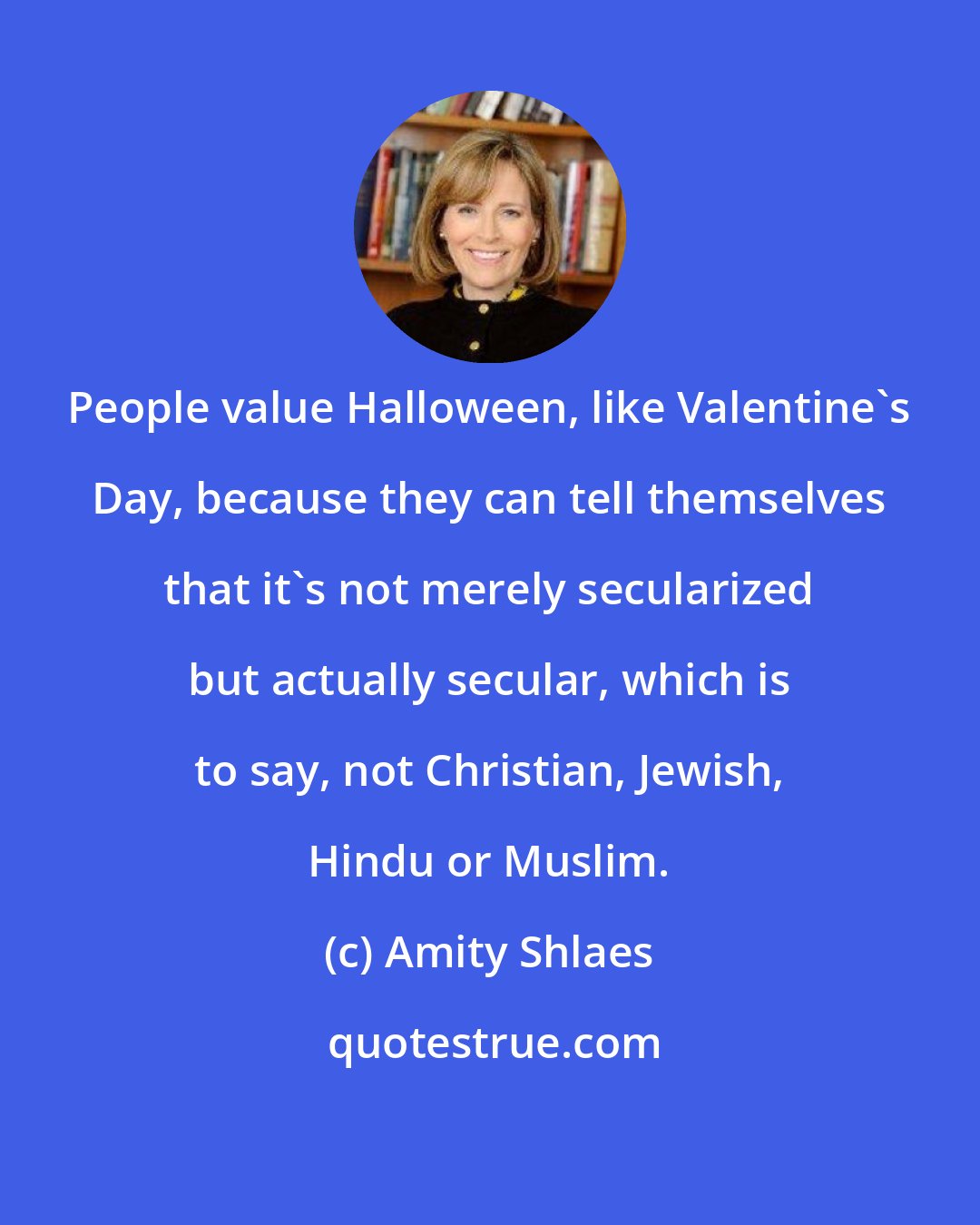 Amity Shlaes: People value Halloween, like Valentine's Day, because they can tell themselves that it's not merely secularized but actually secular, which is to say, not Christian, Jewish, Hindu or Muslim.