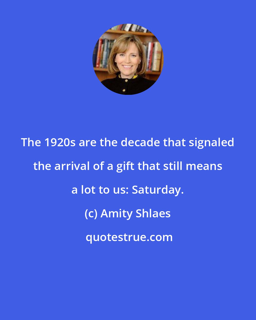 Amity Shlaes: The 1920s are the decade that signaled the arrival of a gift that still means a lot to us: Saturday.