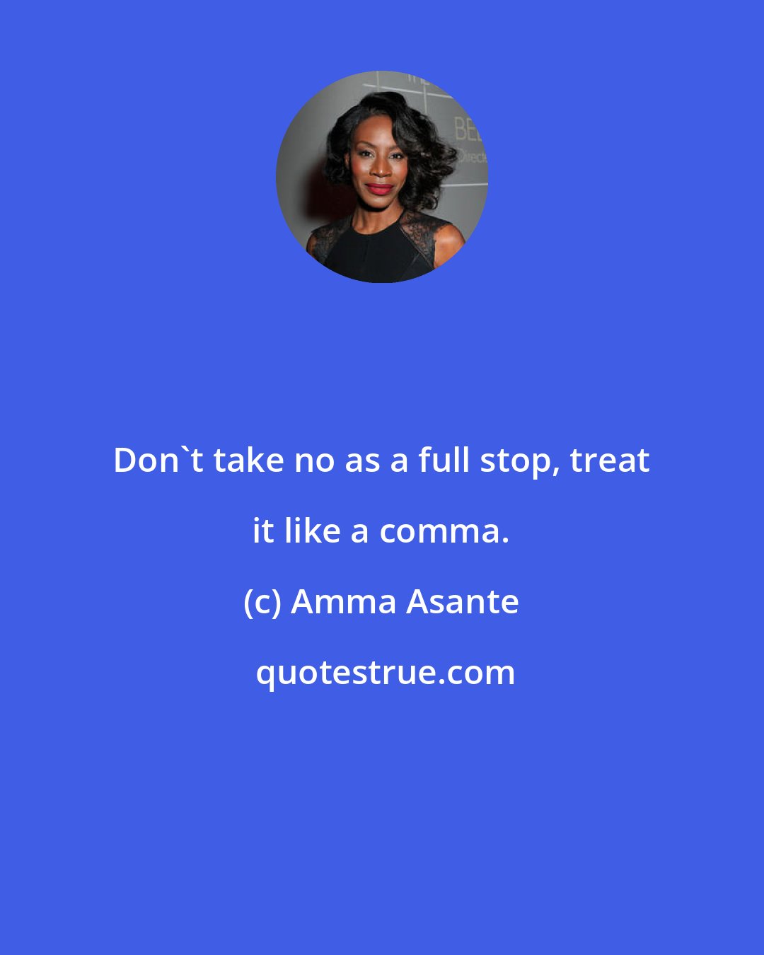 Amma Asante: Don't take no as a full stop, treat it like a comma.