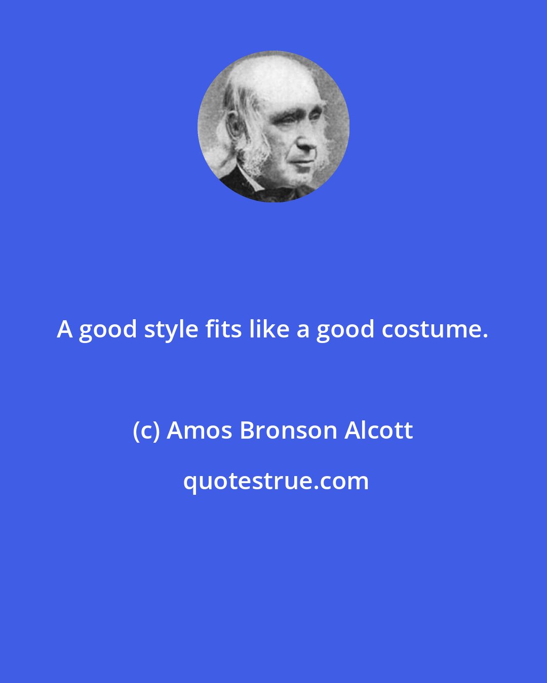 Amos Bronson Alcott: A good style fits like a good costume.