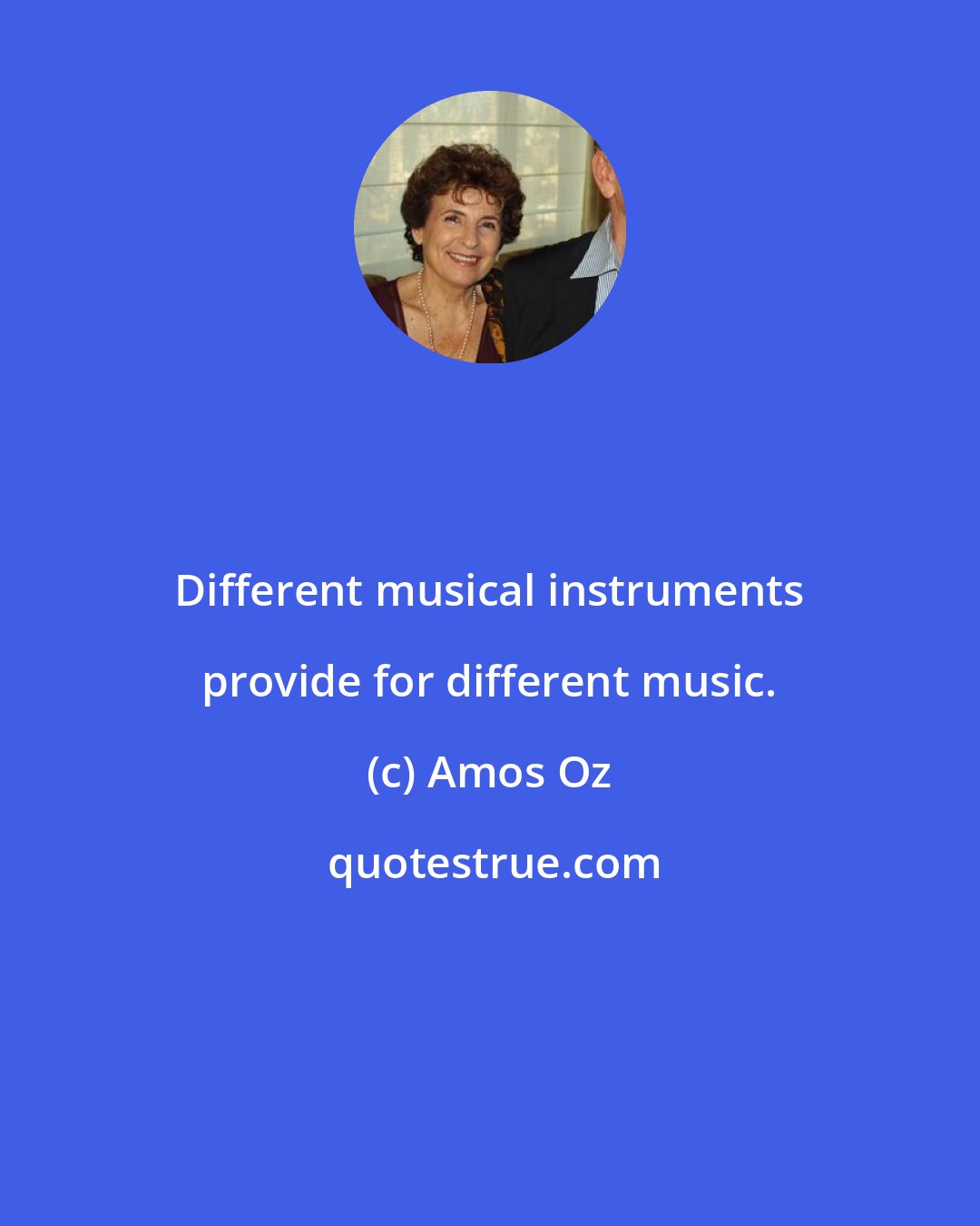 Amos Oz: Different musical instruments provide for different music.