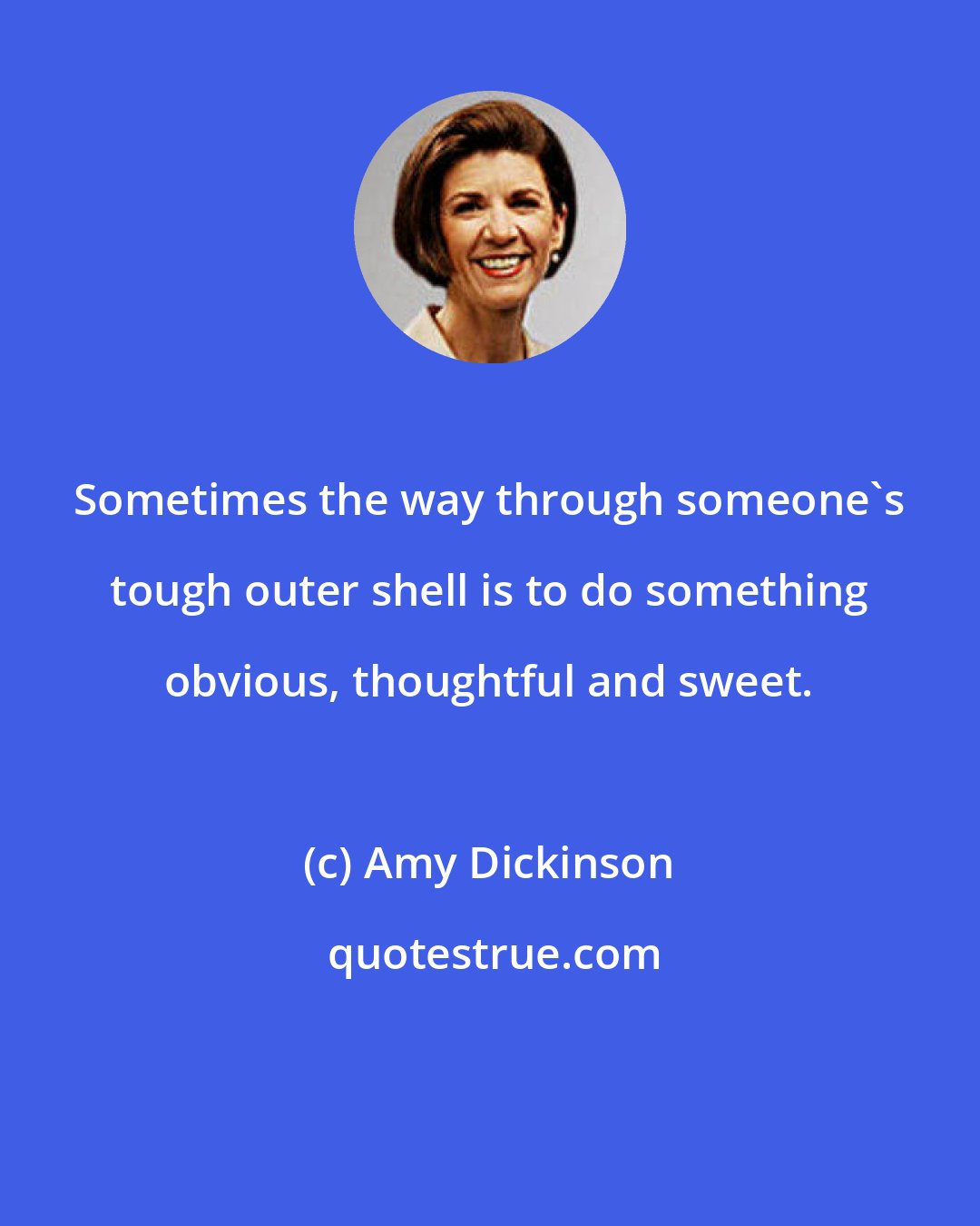 Amy Dickinson: Sometimes the way through someone's tough outer shell is to do something obvious, thoughtful and sweet.