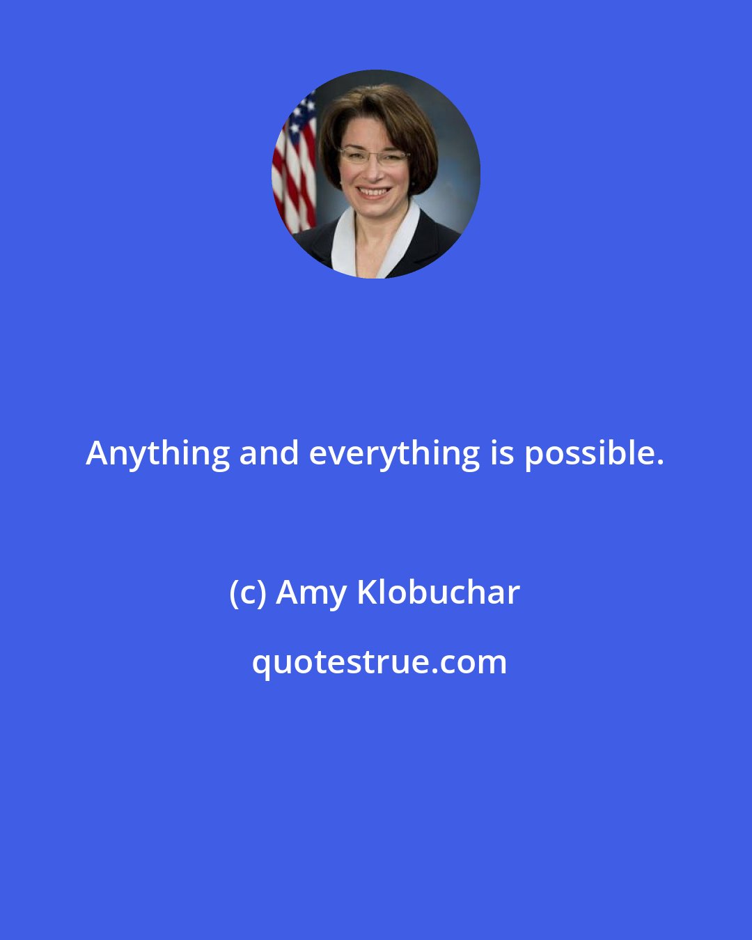 Amy Klobuchar: Anything and everything is possible.