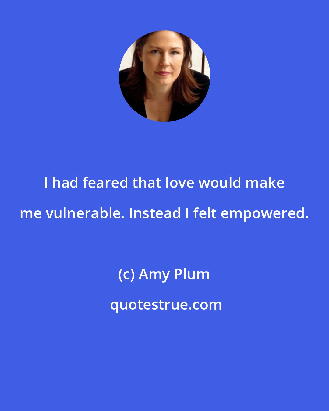 Amy Plum: I had feared that love would make me vulnerable. Instead I felt empowered.