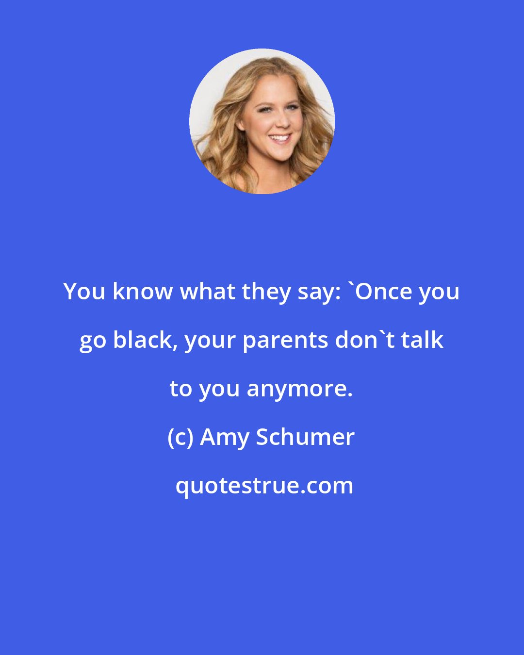 Amy Schumer: You know what they say: 'Once you go black, your parents don't talk to you anymore.