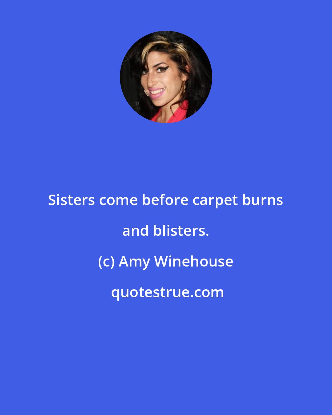 Amy Winehouse: Sisters come before carpet burns and blisters.