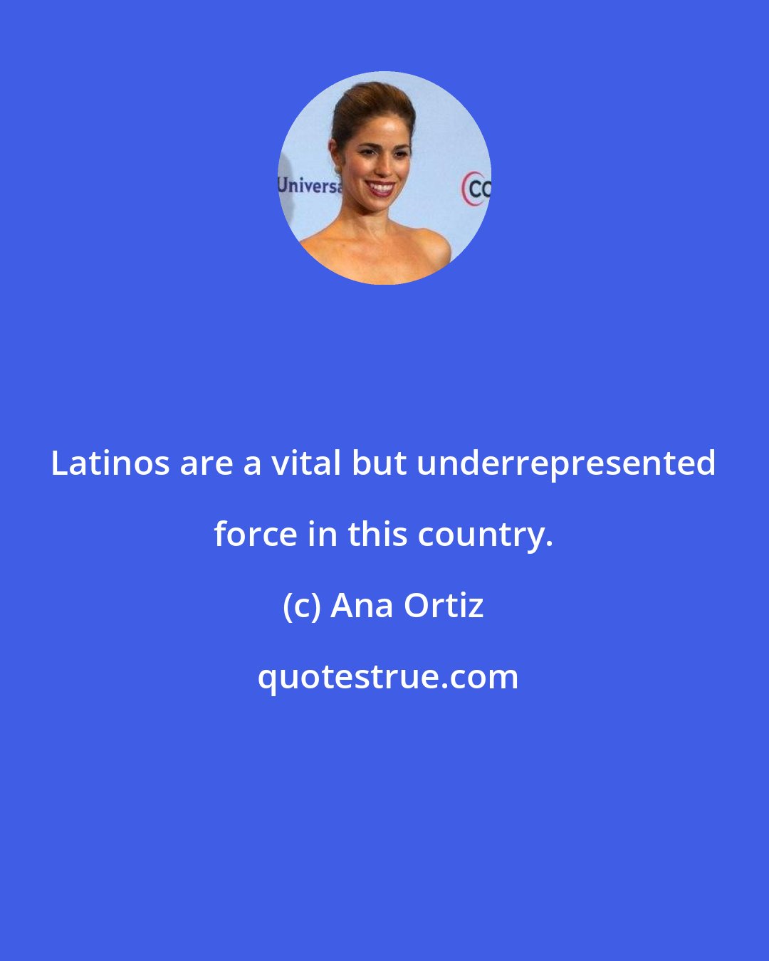 Ana Ortiz: Latinos are a vital but underrepresented force in this country.