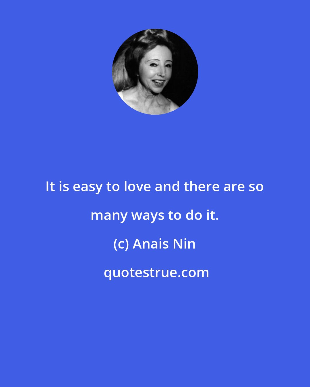 Anais Nin: It is easy to love and there are so many ways to do it.