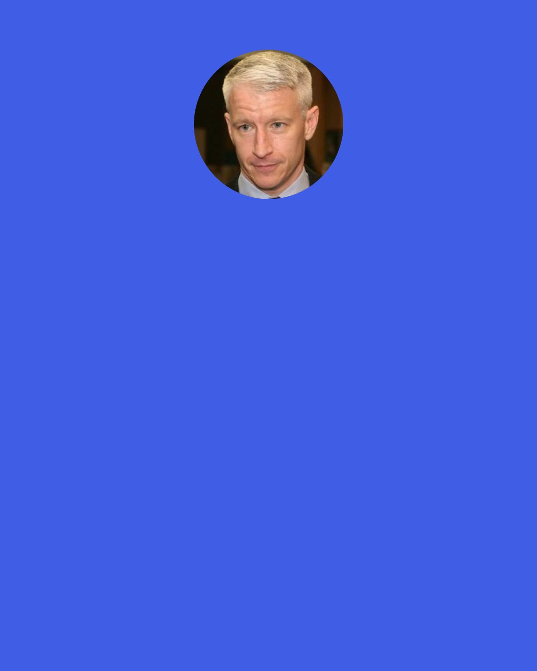 Anderson Cooper: I’d wanted emotion but couldn’t find it here, so I settled for motion.