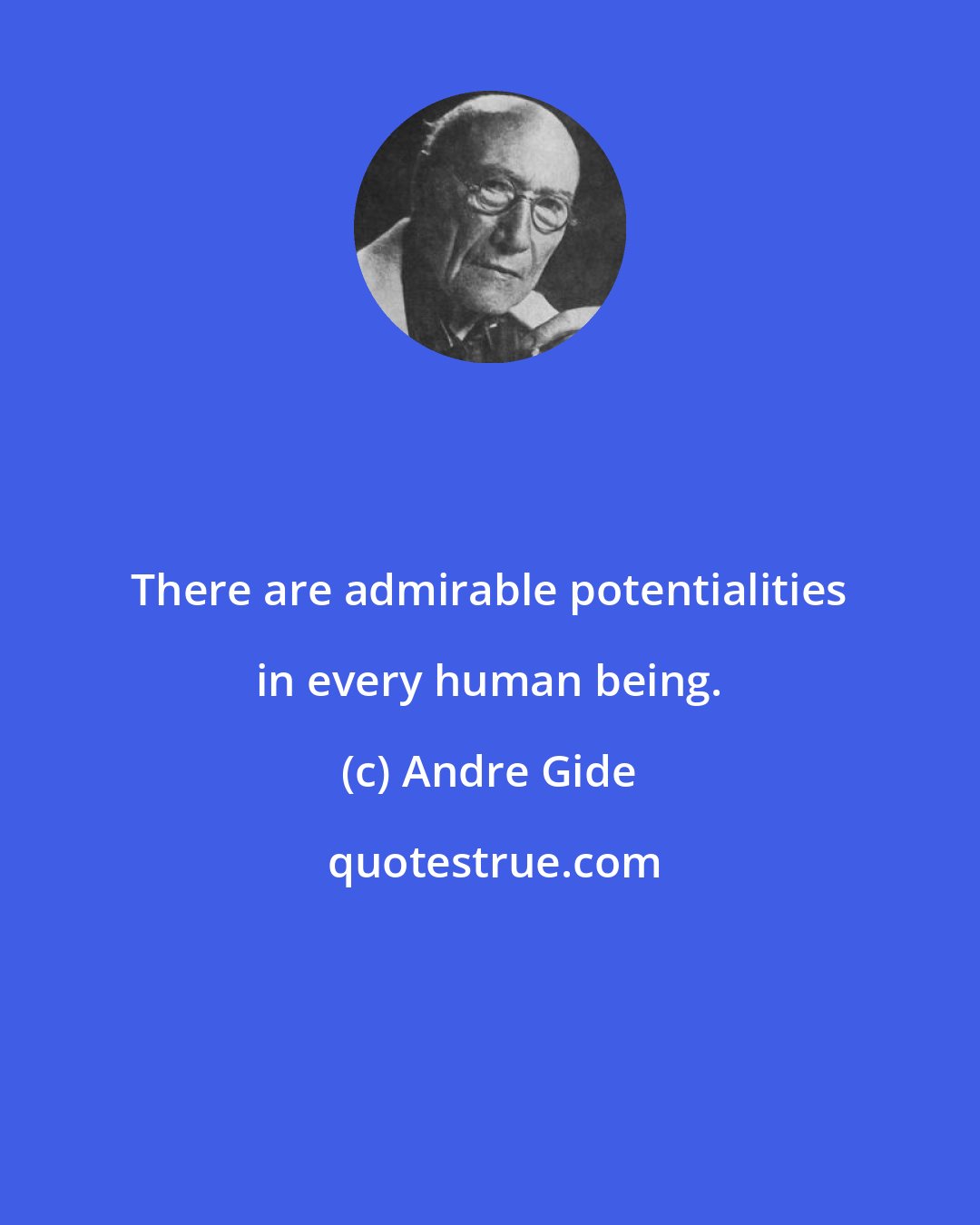 Andre Gide: There are admirable potentialities in every human being.