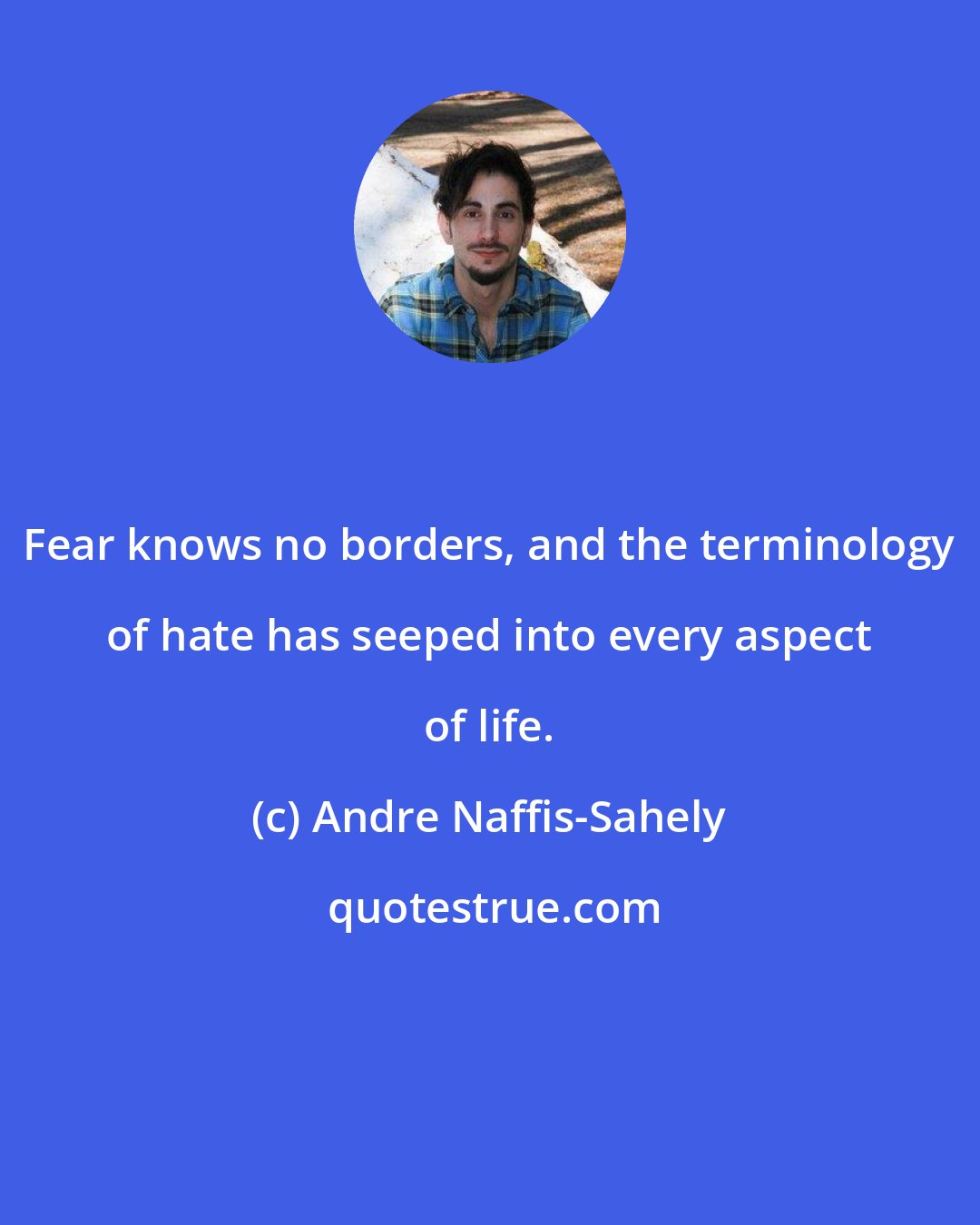 Andre Naffis-Sahely: Fear knows no borders, and the terminology of hate has seeped into every aspect of life.