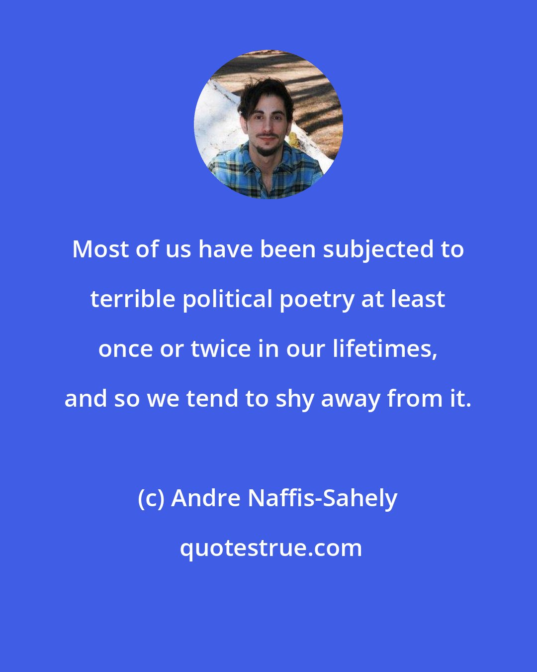 Andre Naffis-Sahely: Most of us have been subjected to terrible political poetry at least once or twice in our lifetimes, and so we tend to shy away from it.