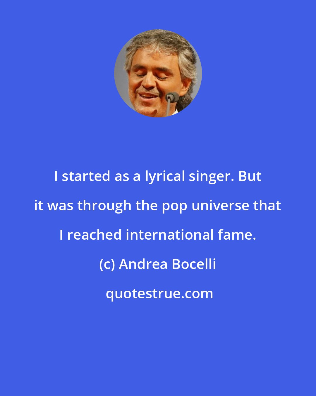 Andrea Bocelli: I started as a lyrical singer. But it was through the pop universe that I reached international fame.