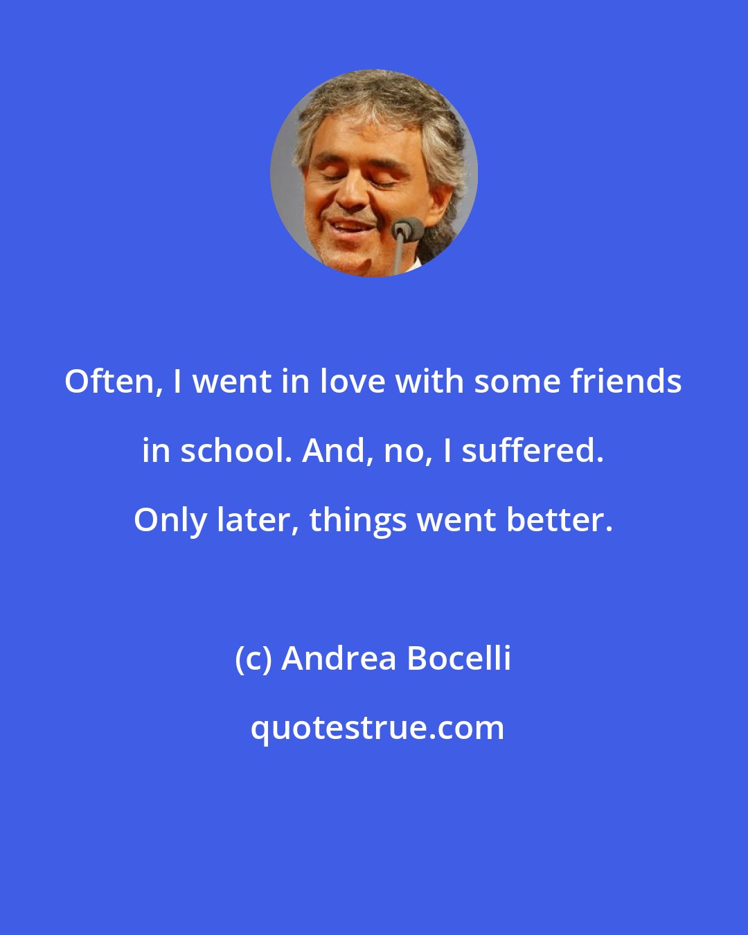Andrea Bocelli: Often, I went in love with some friends in school. And, no, I suffered. Only later, things went better.