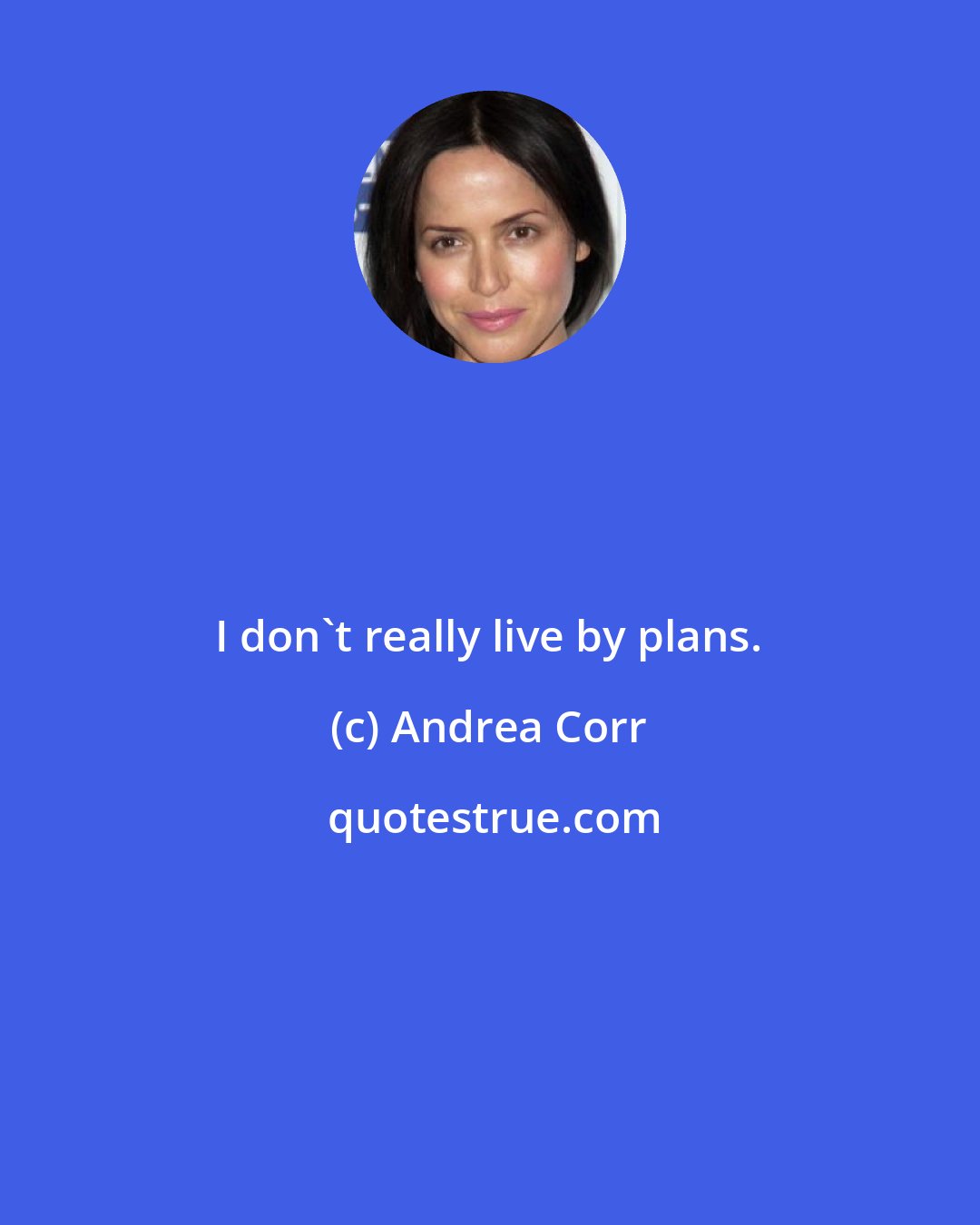 Andrea Corr: I don't really live by plans.