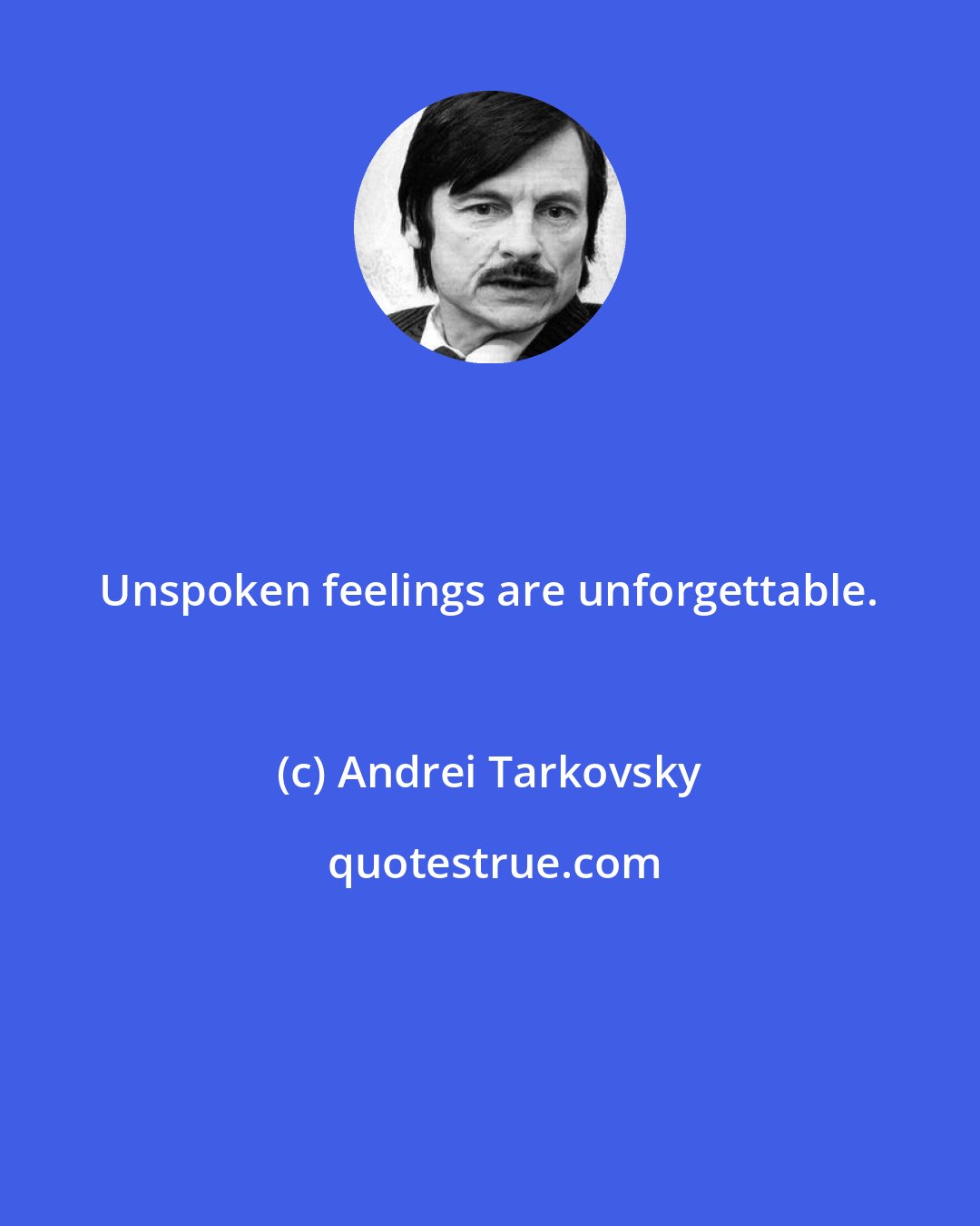 Andrei Tarkovsky: Unspoken feelings are unforgettable.