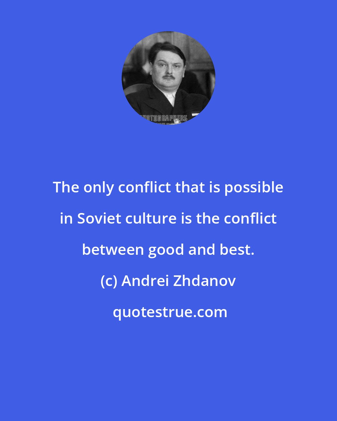 Andrei Zhdanov: The only conflict that is possible in Soviet culture is the conflict between good and best.