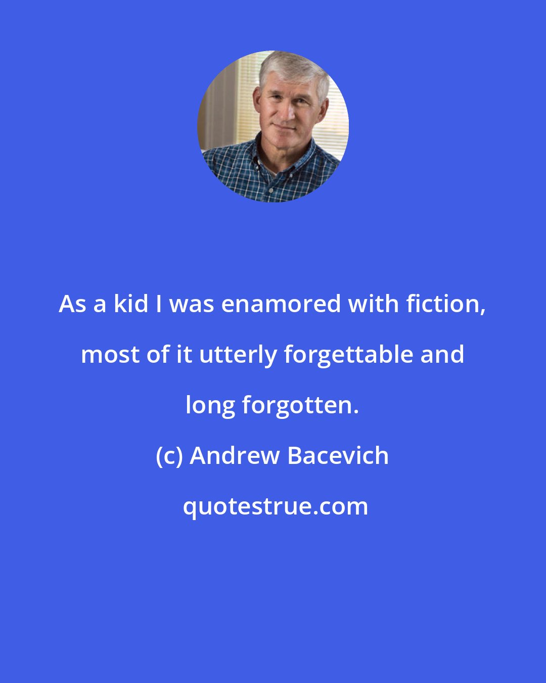 Andrew Bacevich: As a kid I was enamored with fiction, most of it utterly forgettable and long forgotten.