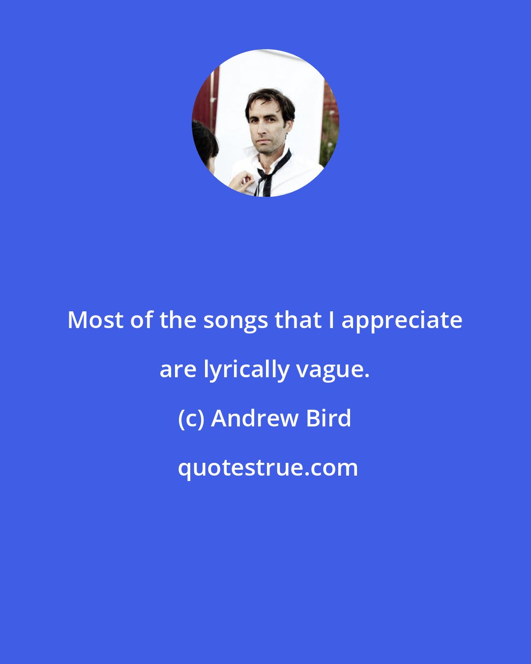 Andrew Bird: Most of the songs that I appreciate are lyrically vague.