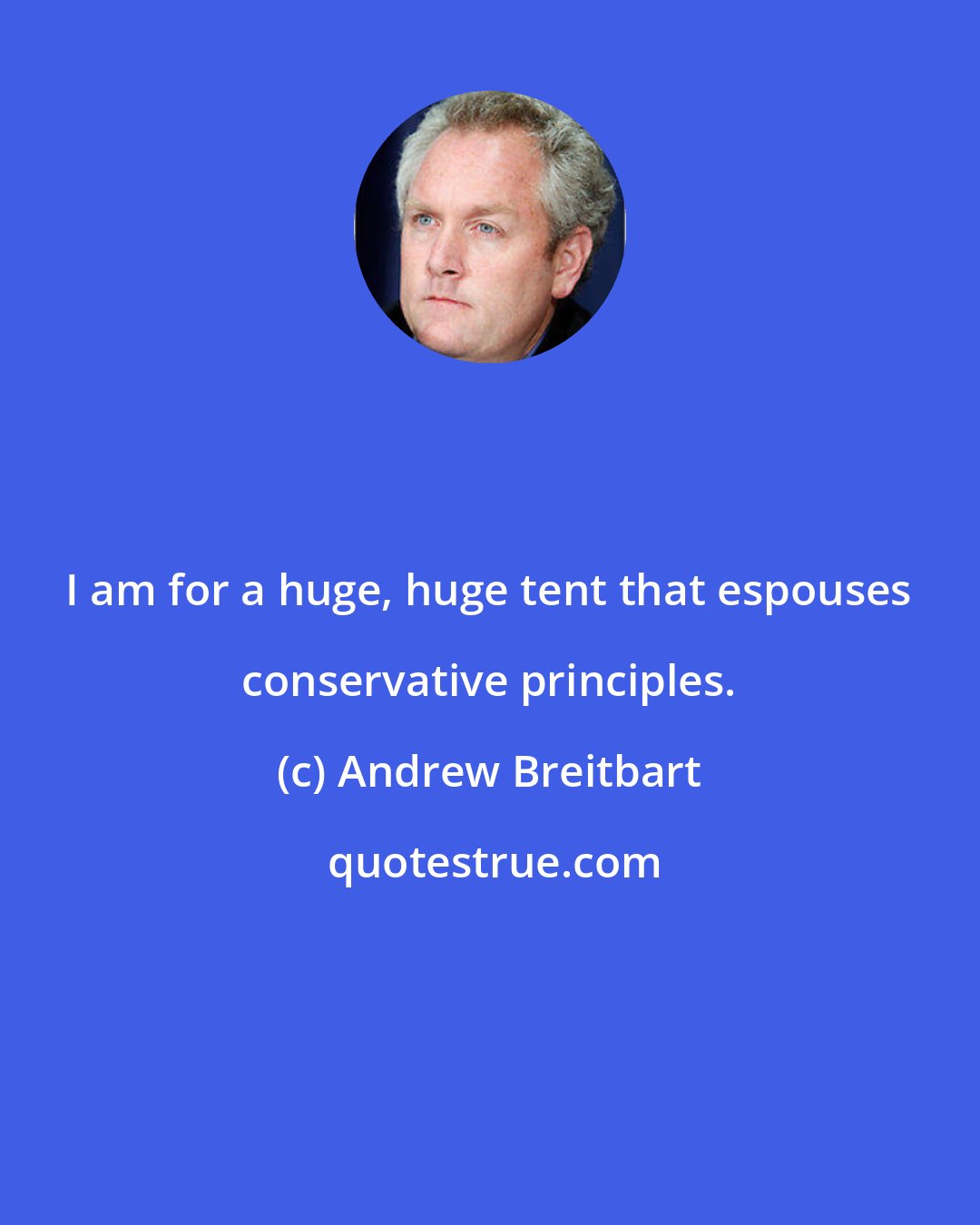 Andrew Breitbart: I am for a huge, huge tent that espouses conservative principles.