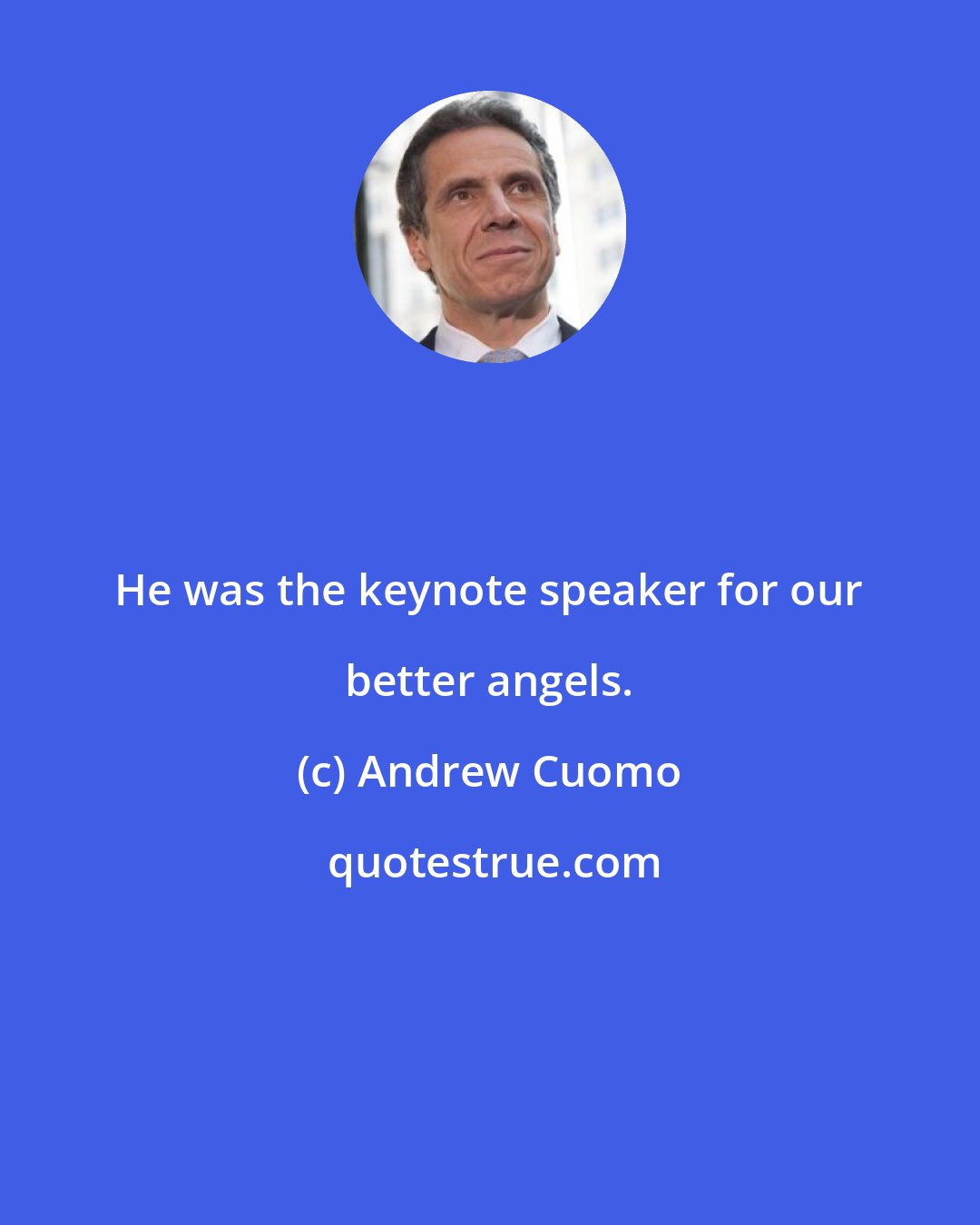 Andrew Cuomo: He was the keynote speaker for our better angels.