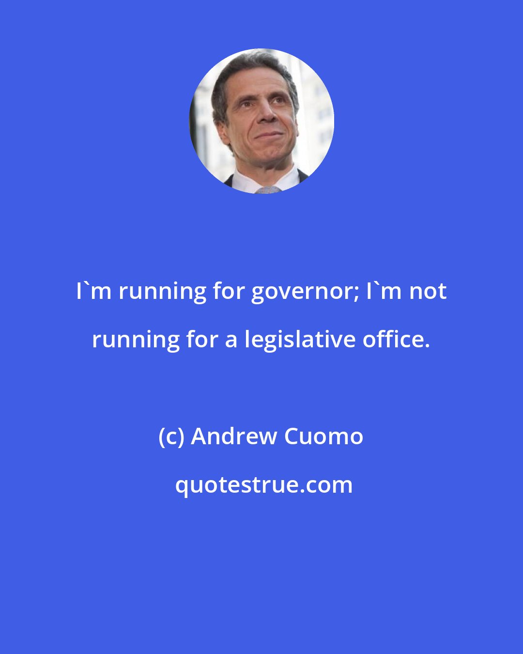 Andrew Cuomo: I'm running for governor; I'm not running for a legislative office.