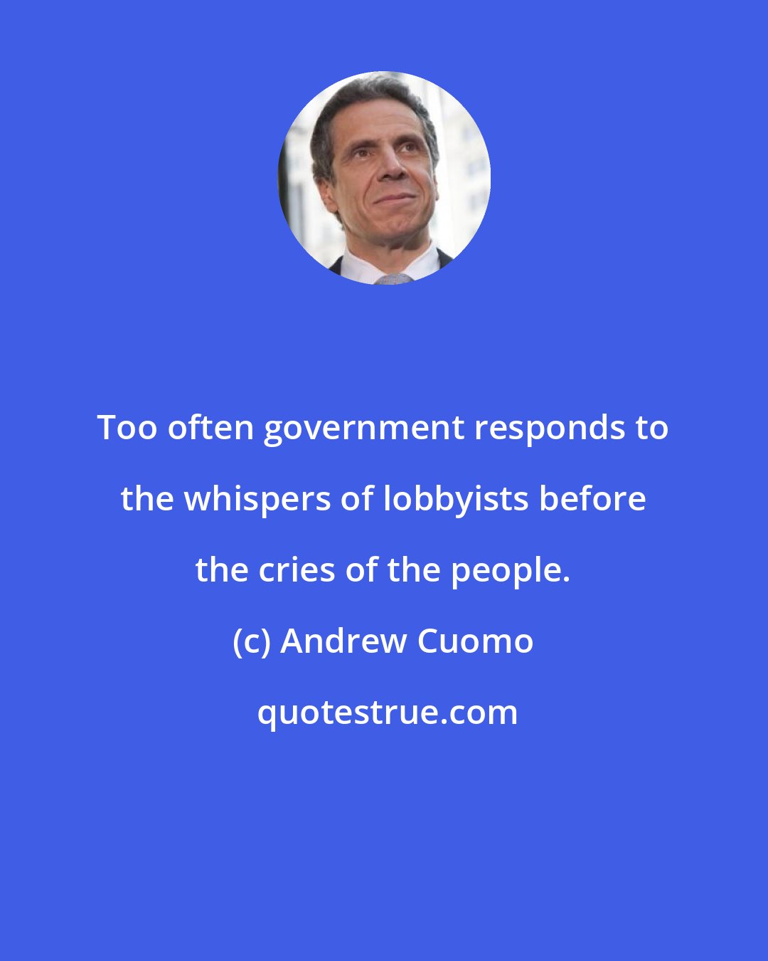 Andrew Cuomo: Too often government responds to the whispers of lobbyists before the cries of the people.