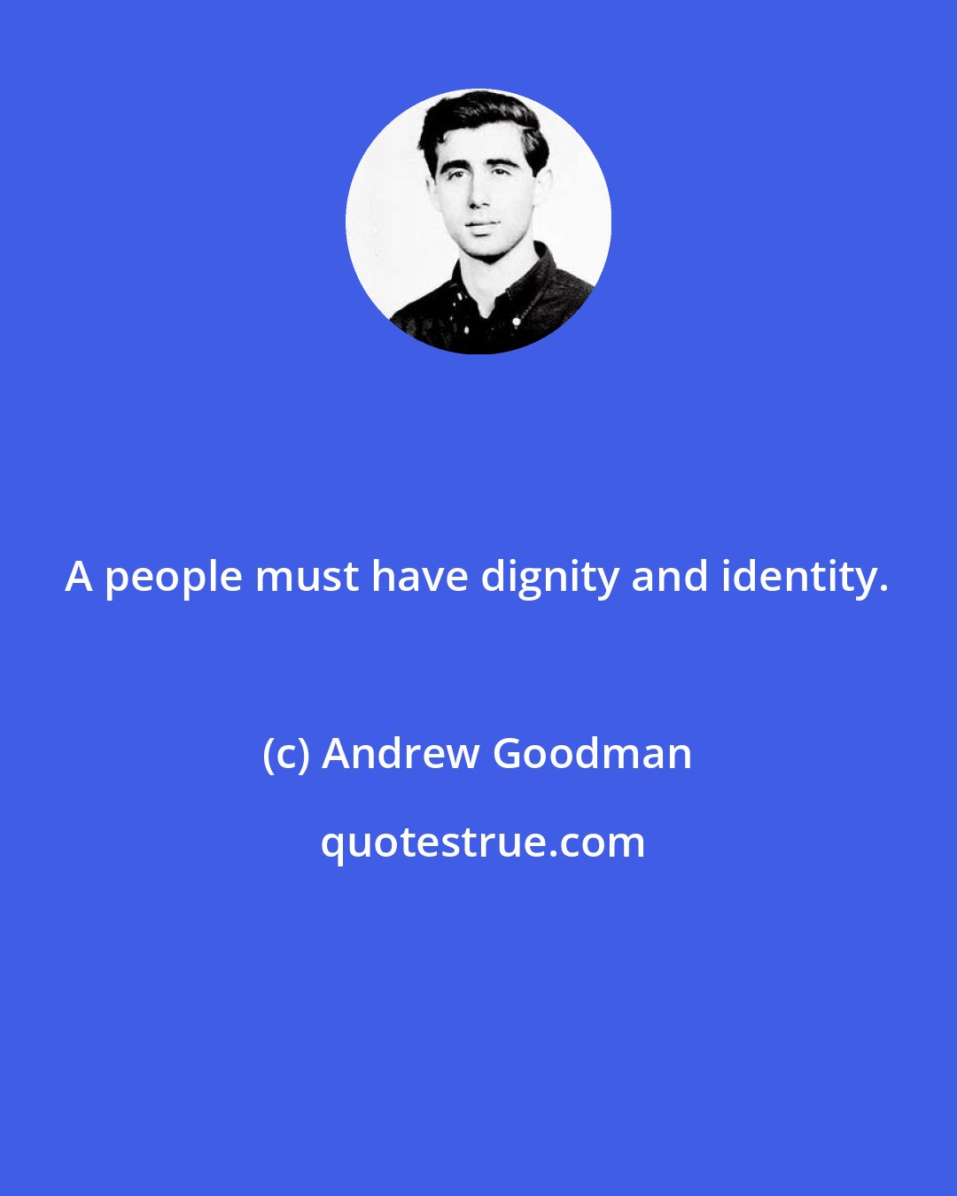 Andrew Goodman: A people must have dignity and identity.