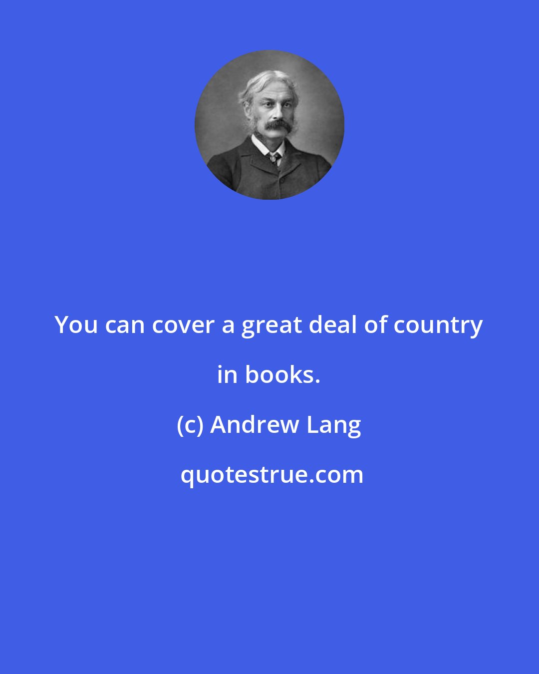 Andrew Lang: You can cover a great deal of country in books.