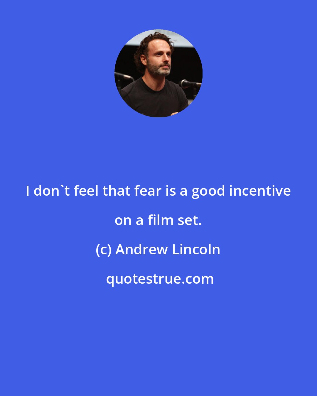 Andrew Lincoln: I don't feel that fear is a good incentive on a film set.