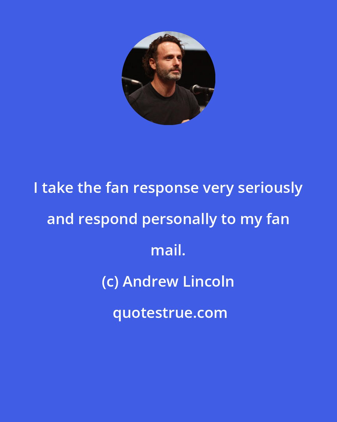 Andrew Lincoln: I take the fan response very seriously and respond personally to my fan mail.