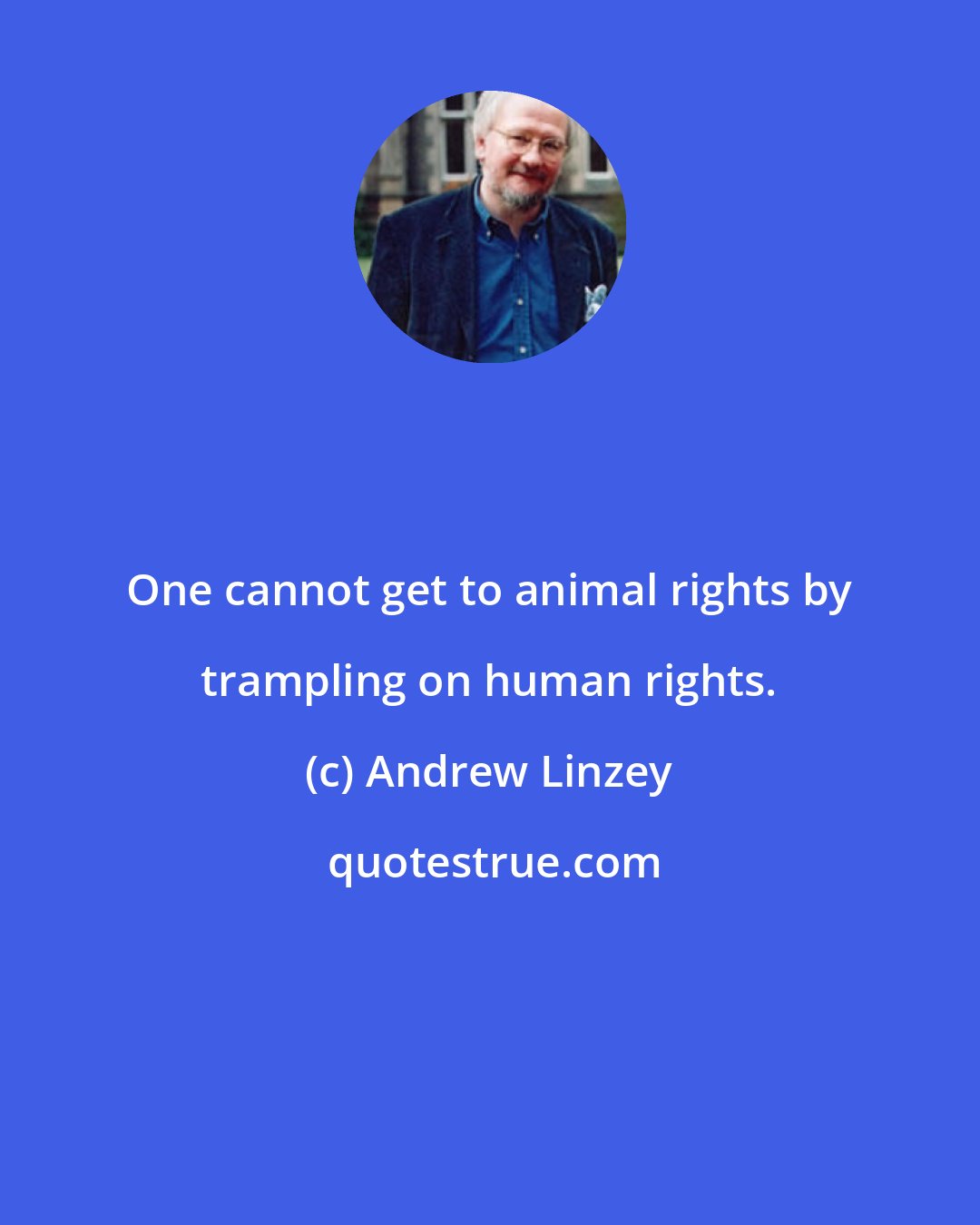 Andrew Linzey: One cannot get to animal rights by trampling on human rights.