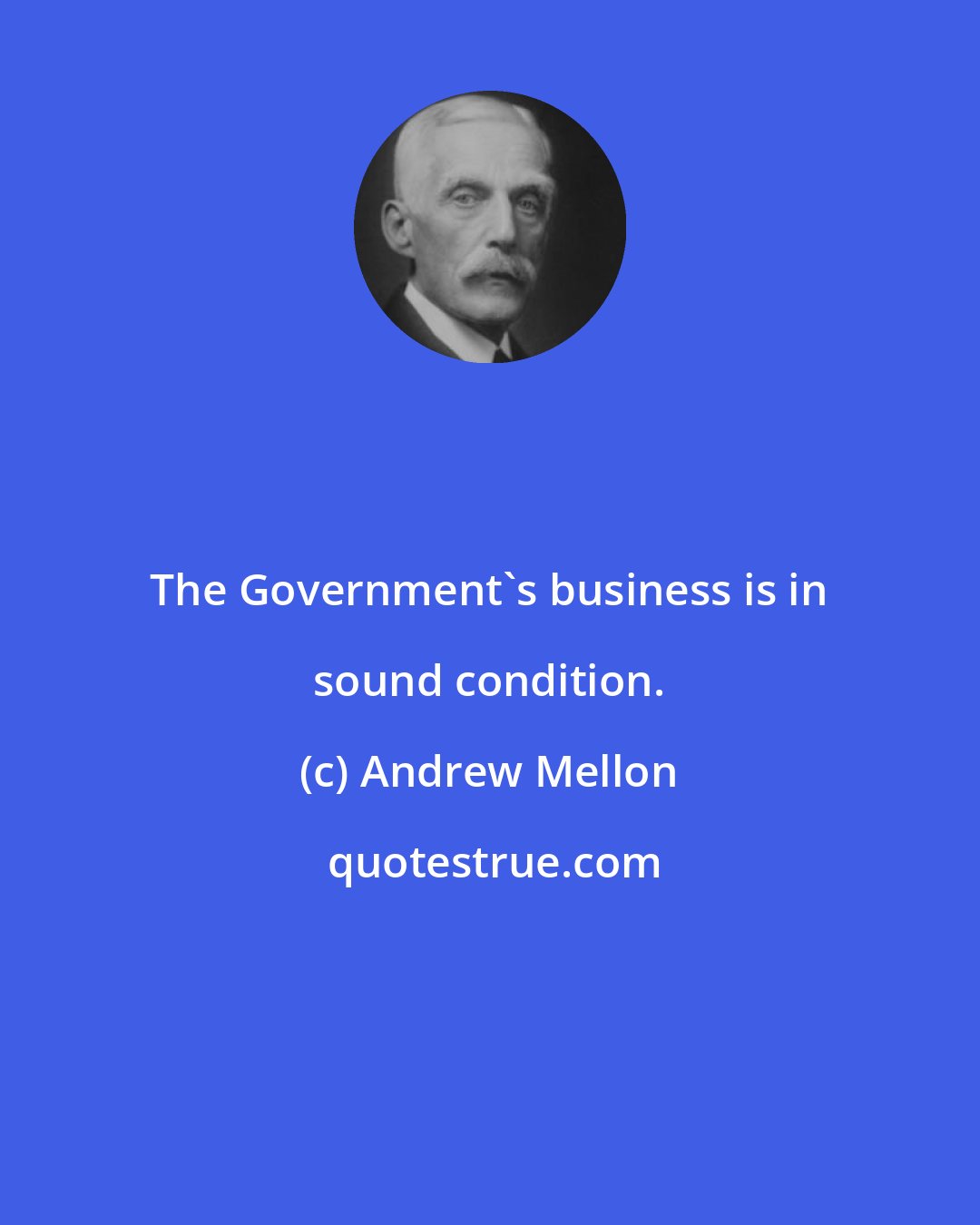 Andrew Mellon: The Government's business is in sound condition.