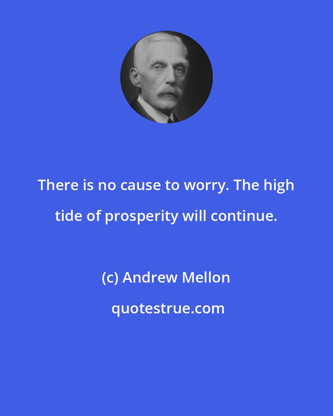 Andrew Mellon: There is no cause to worry. The high tide of prosperity will continue.