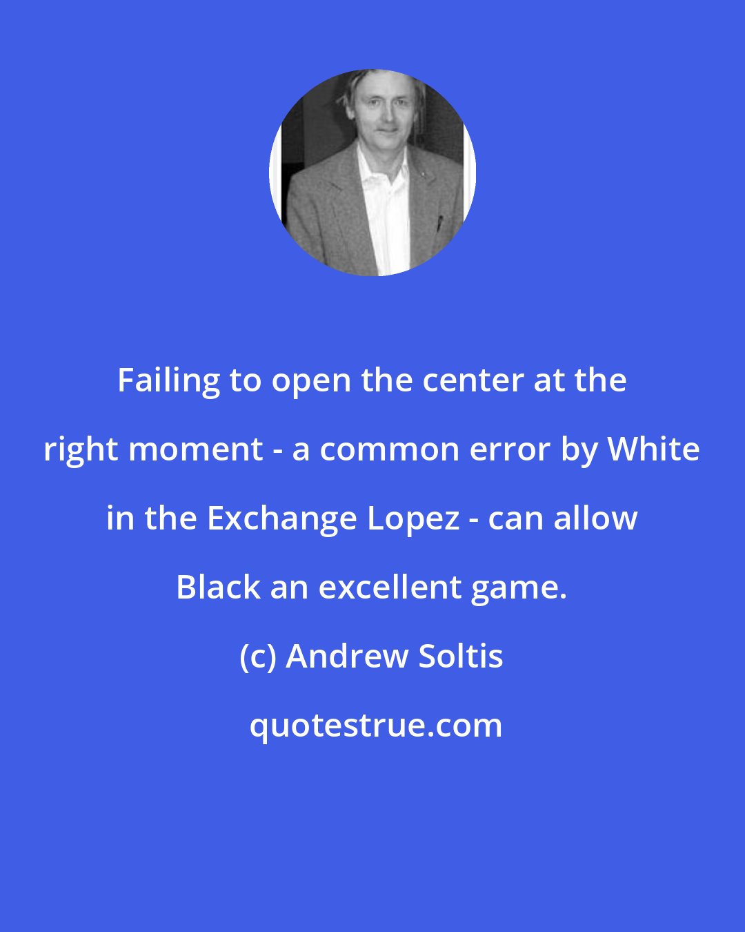 Andrew Soltis: Failing to open the center at the right moment - a common error by White in the Exchange Lopez - can allow Black an excellent game.